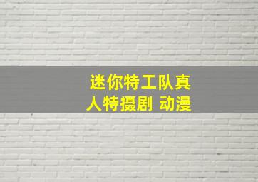 迷你特工队真人特摄剧 动漫